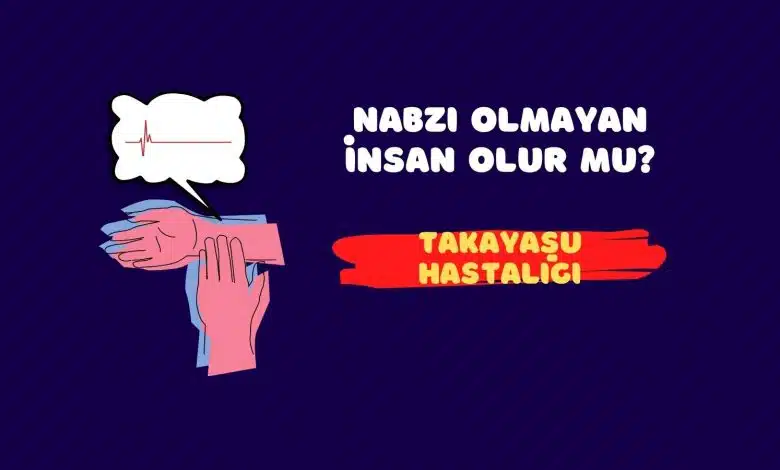 Nabzı Olmayan İnsan Olur Mu? Takayasu (Nabızsızlık) Hastalığı Nabızsızlık