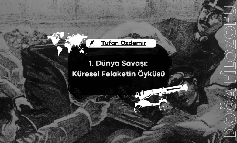 1. Dünya Savaşı: Bir Küresel Felaketin Öyküsü 1.Dünya Savaşı